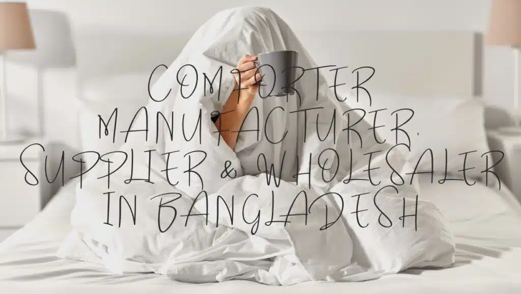 Top Bangladeshi Manufacturers: Where to Buy Comforters in Bulk?