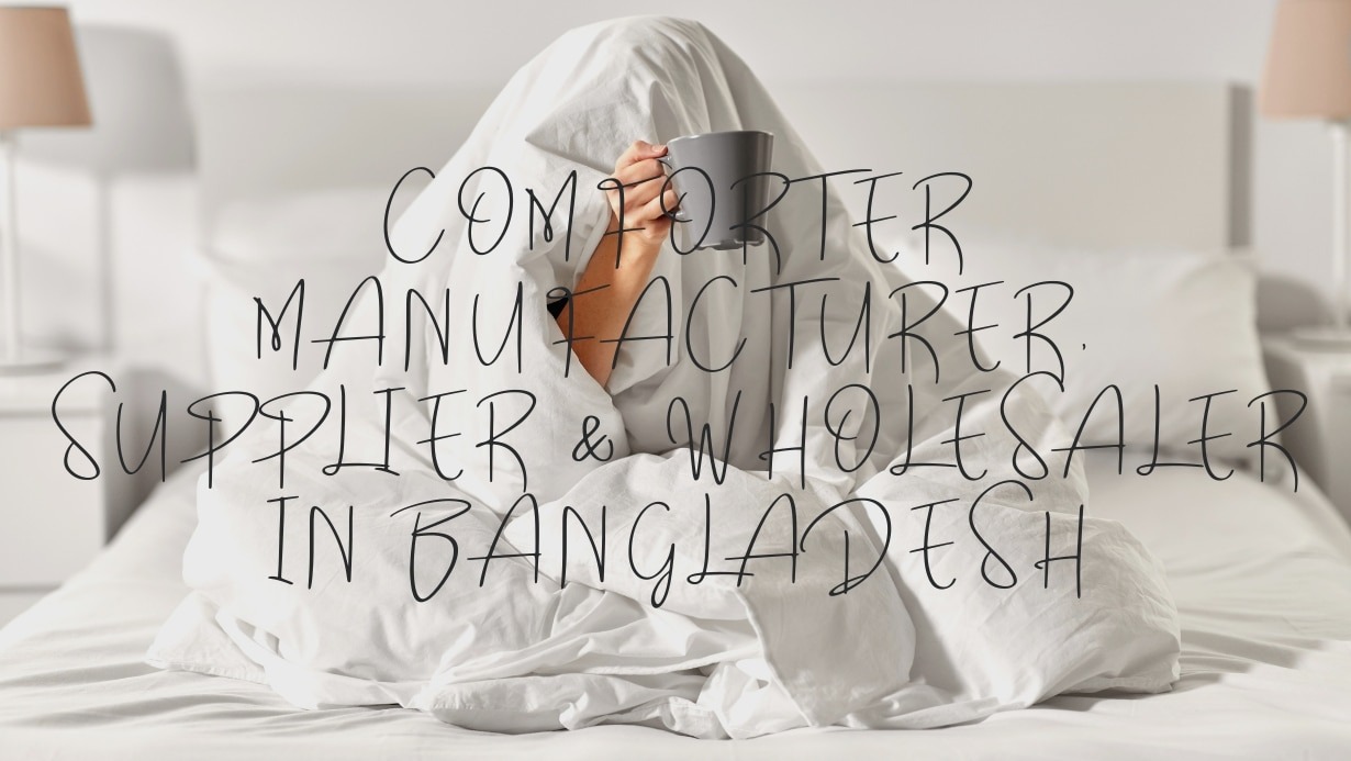 Top Bangladeshi Manufacturers: Where to Buy Comforters in Bulk?