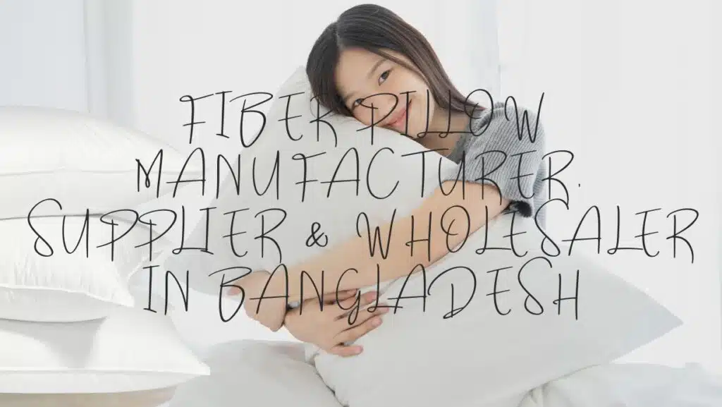 Top Microfiber Pillow Manufacturers in Bangladesh: Your Ultimate Sourcing Guide
