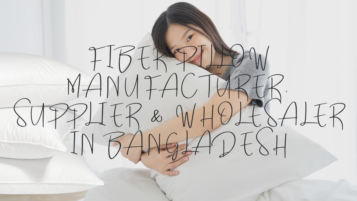 Top Microfiber Pillow Manufacturers in Bangladesh: Your Ultimate Sourcing Guide